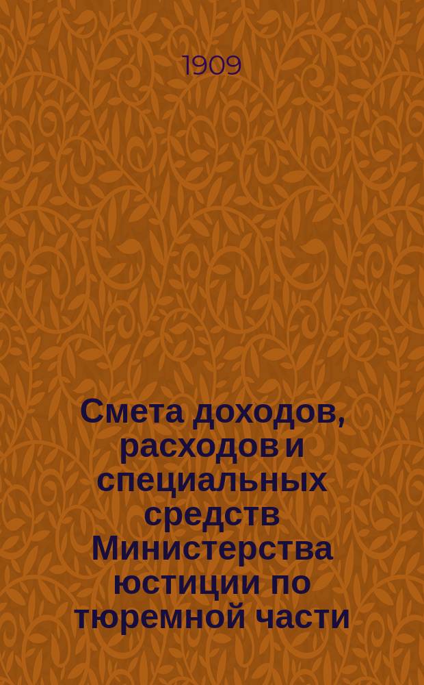 Смета доходов, расходов и специальных средств Министерства юстиции по тюремной части ... на 1910 год. Сборник узаконений и распоряжений, на которых основаны сметные назначения по тюремной части : Сборник узаконений и распоряжений, на которых основаны сметные назначения по тюремной части