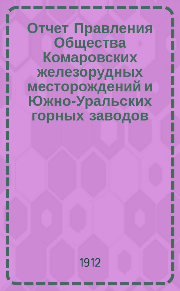 Отчет Правления Общества Комаровских железорудных месторождений и Южно-Уральских горных заводов... ... за 11-й операционный период