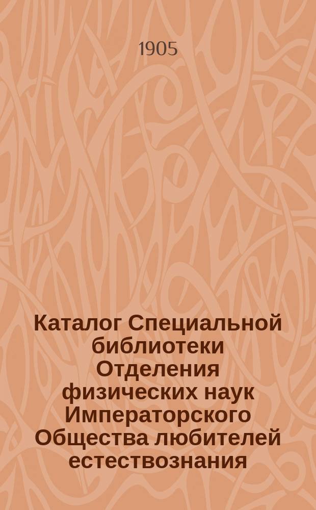 Каталог Специальной библиотеки Отделения физических наук Императорского Общества любителей естествознания, антропологии и этнографии : [Вып. 1]-. Вып. 2 : Содержащий книги из состава Библиотеки Александра Ивановича Гольденберга