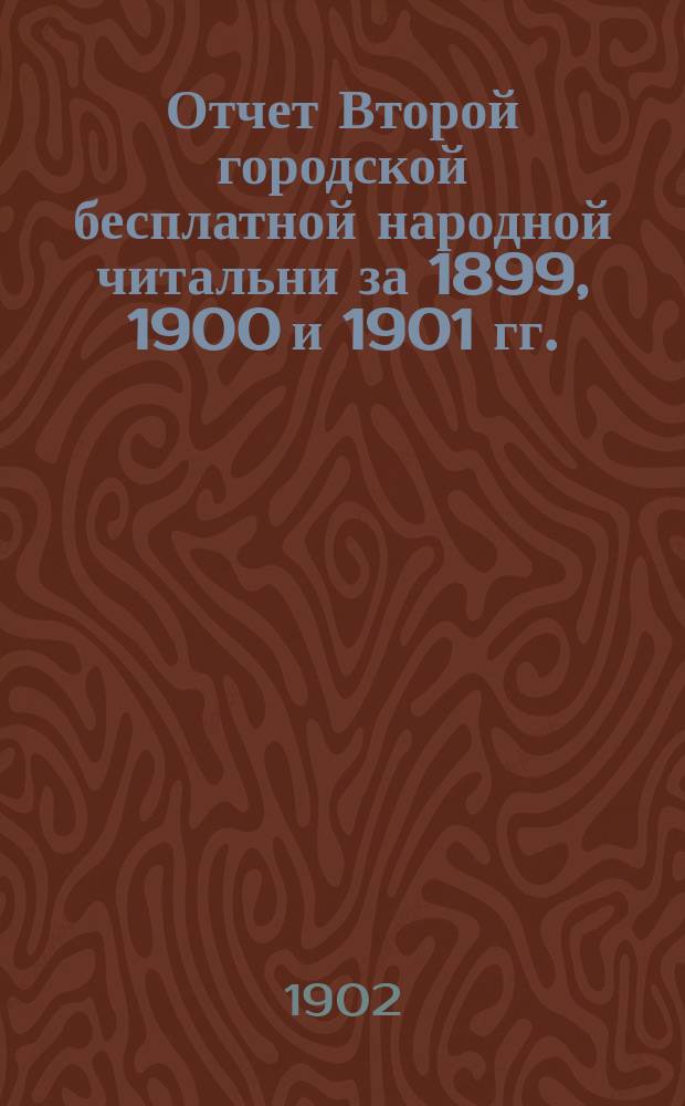 Отчет Второй городской бесплатной народной читальни за 1899, 1900 и 1901 гг.
