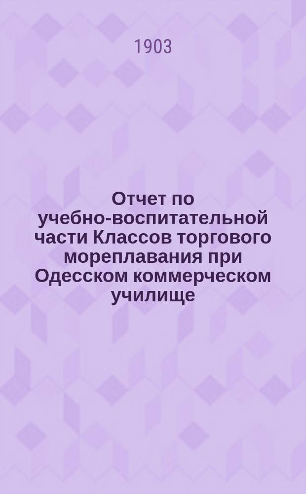 Отчет по учебно-воспитательной части Классов торгового мореплавания при Одесском коммерческом училище... ... за 1900-1901 уч. год : ... за 1900-1901 уч. год и Одесского училища торгового мореплавания за 1901-1902 уч. год