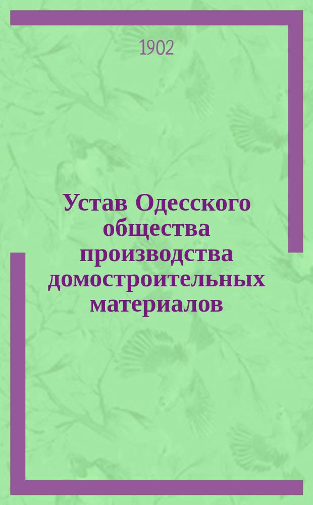 Устав Одесского общества производства домостроительных материалов : Утв. 23 нояб. 1901 г.