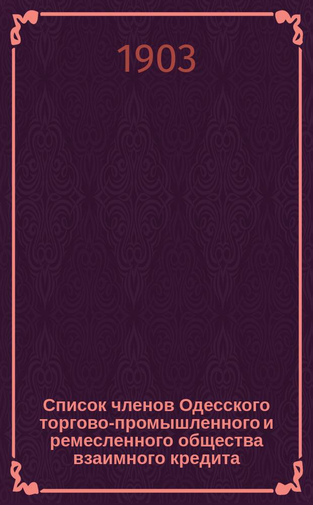 Список членов Одесского торгово-промышленного и ремесленного общества взаимного кредита... ... на 1-е января 1903 года