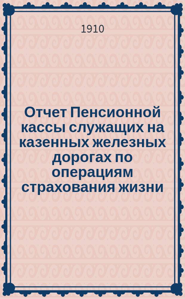 Отчет Пенсионной кассы служащих на казенных железных дорогах по операциям страхования жизни... ... за 1908 год
