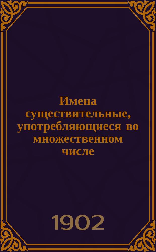 Имена существительные, употребляющиеся во множественном числе : Их род и окончания