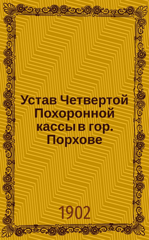 Устав Четвертой Похоронной кассы в гор. Порхове : Утв. 26 янв. 1884 г.