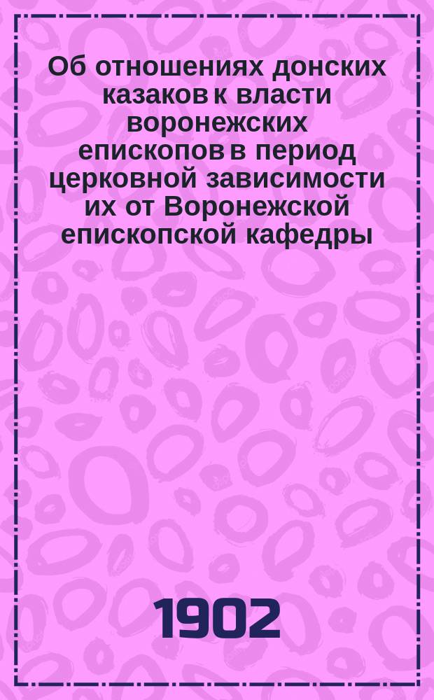 Об отношениях донских казаков к власти воронежских епископов в период церковной зависимости их от Воронежской епископской кафедры : [Ст. [1]-2]. [Ст. 1]