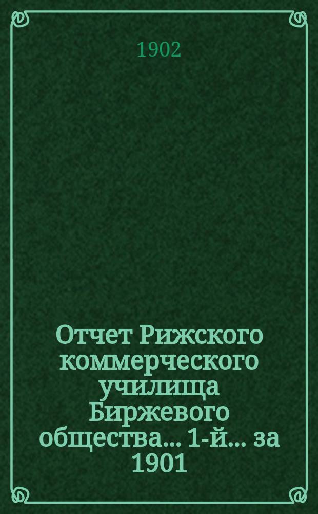 Отчет Рижского коммерческого училища Биржевого общества... [1-й]... за 1901/2 учебный год