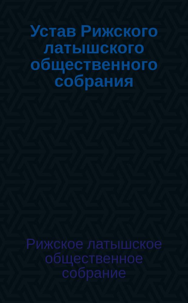 Устав Рижского латышского общественного собрания : Утв. 18 янв. 1902 г.