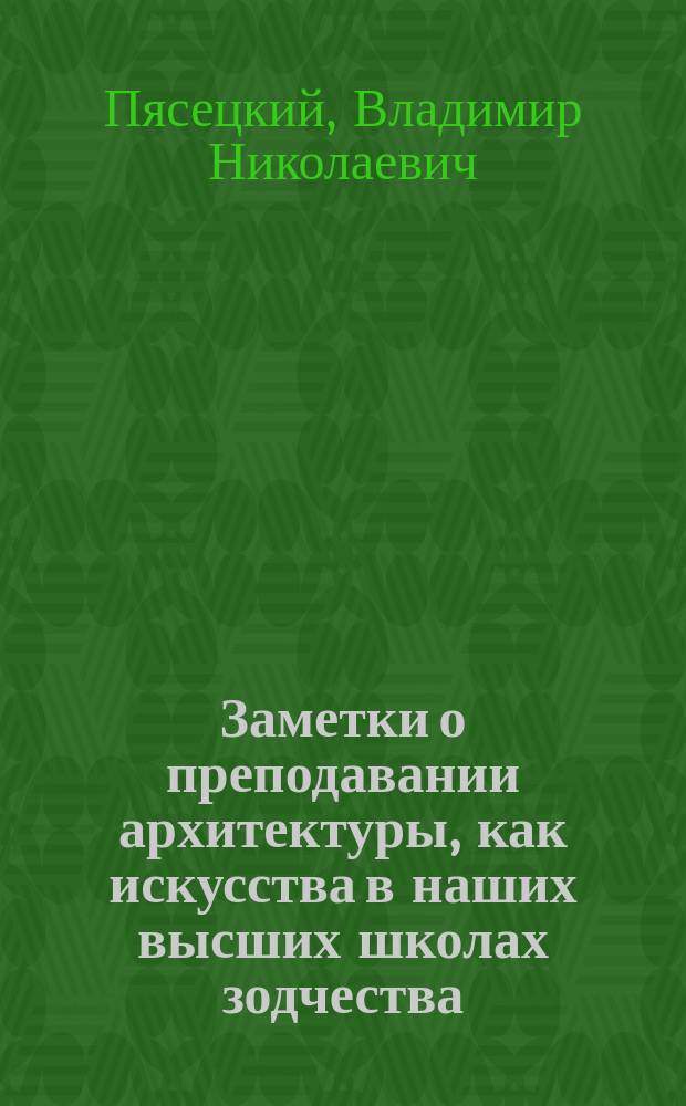 Заметки о преподавании архитектуры, как искусства в наших высших школах зодчества : 1-