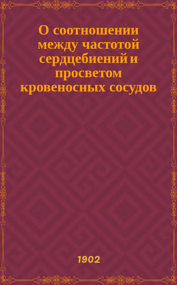 О соотношении между частотой сердцебиений и просветом кровеносных сосудов : (К вопр. о компенсациях в области кровообращения) : Дис. на степ. магистра вет. наук