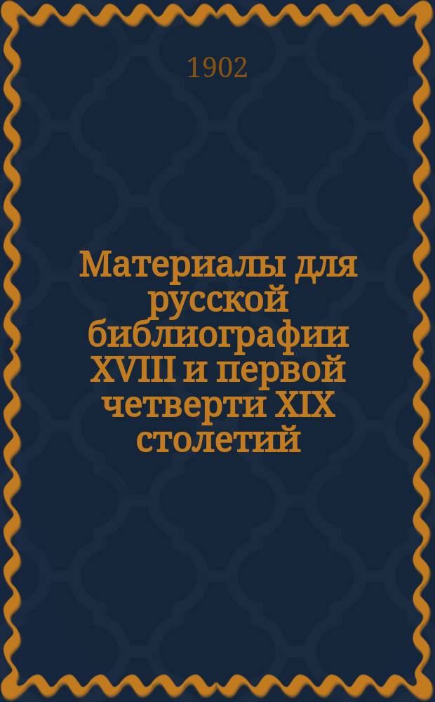 Материалы для русской библиографии XVIII и первой четверти XIX столетий : Т. 1. Т. 1 : Дела "московской цензуры" в царствование Павла I, как новые материалы для русской библиографии и словаря русских писателей. Вып. 1. 1797 год. Ред. и примеч. В.Н. Рогожина