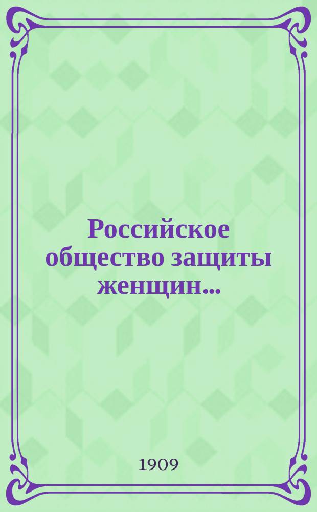 Российское общество защиты женщин.. : [Отчет деятельности О-ва]. в 1908 году