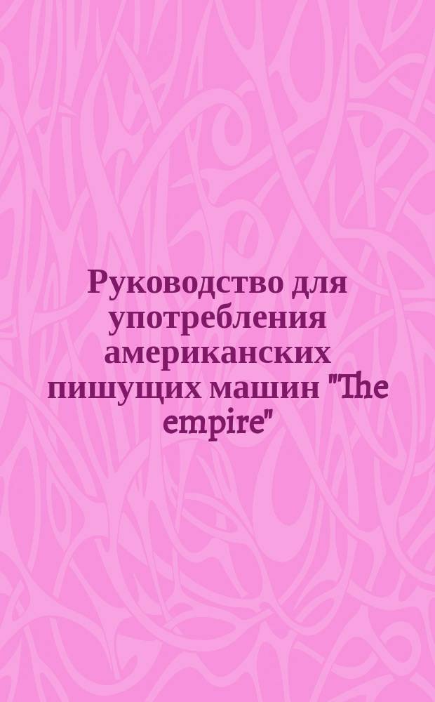 Руководство для употребления американских пишущих машин "The empire" : Модель 1902 г