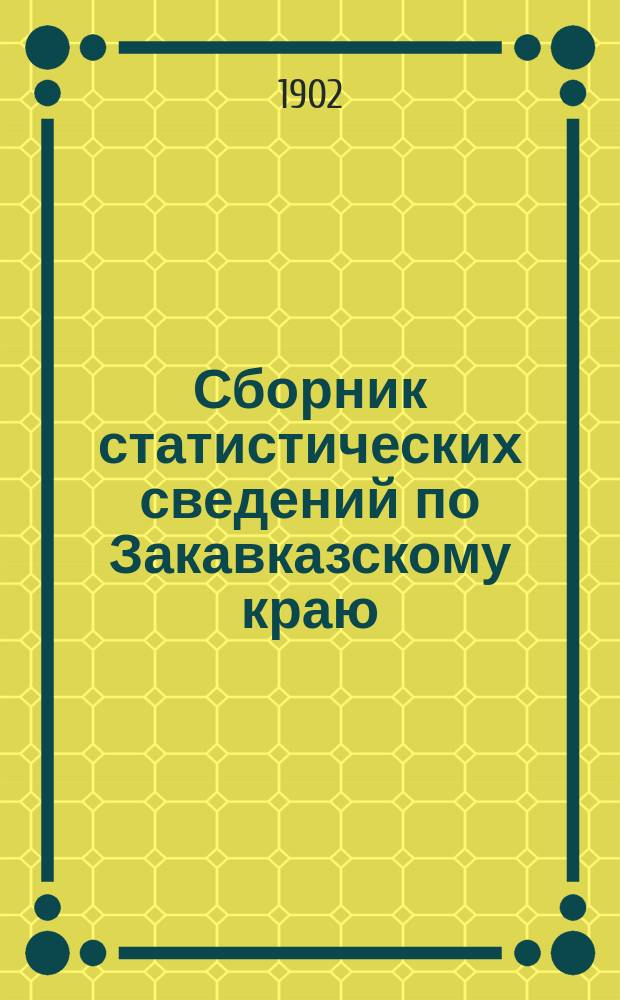 Сборник статистических сведений по Закавказскому краю : Сост. по постановлению Закавк. стат. ком. состоящим при нем отделом, под ред. Е. Кондратенко. Ч. 1. Ч. 1