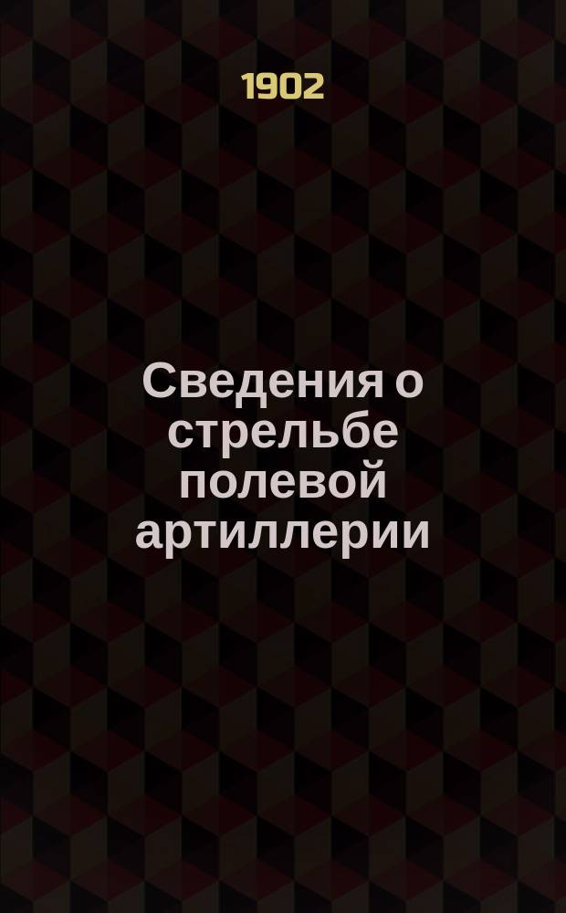 Сведения о стрельбе полевой артиллерии : Курс Полевого отд. Офиц. арт. шк. Вып. 1-