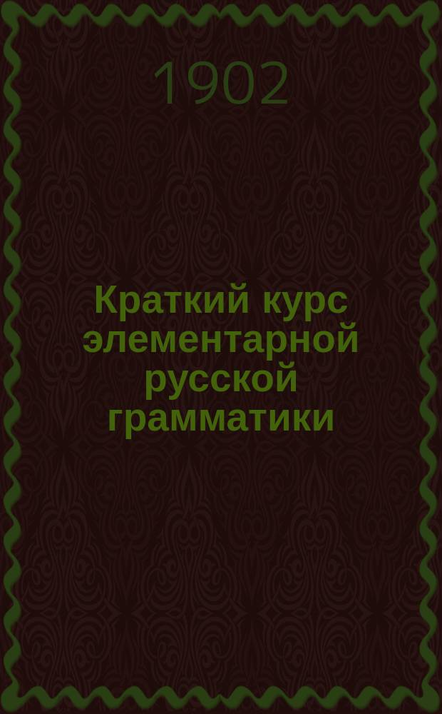 Краткий курс элементарной русской грамматики : Рус. правописание
