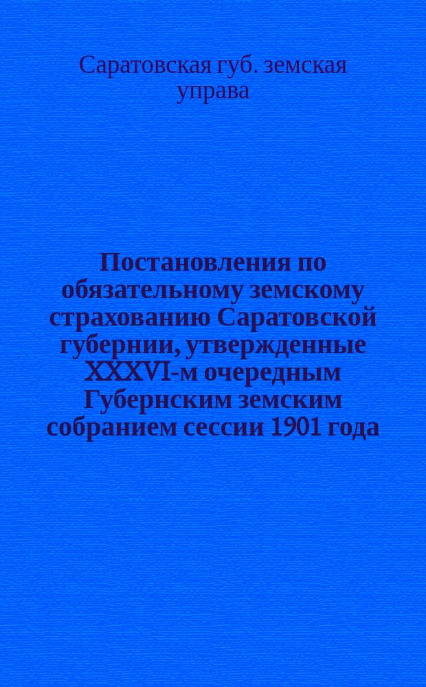 Постановления по обязательному земскому страхованию Саратовской губернии, утвержденные XXXVI-м очередным Губернским земским собранием сессии 1901 года, относящиеся до противопожарных мероприятий
