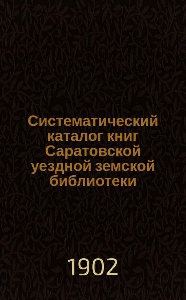 Систематический каталог книг Саратовской уездной земской библиотеки