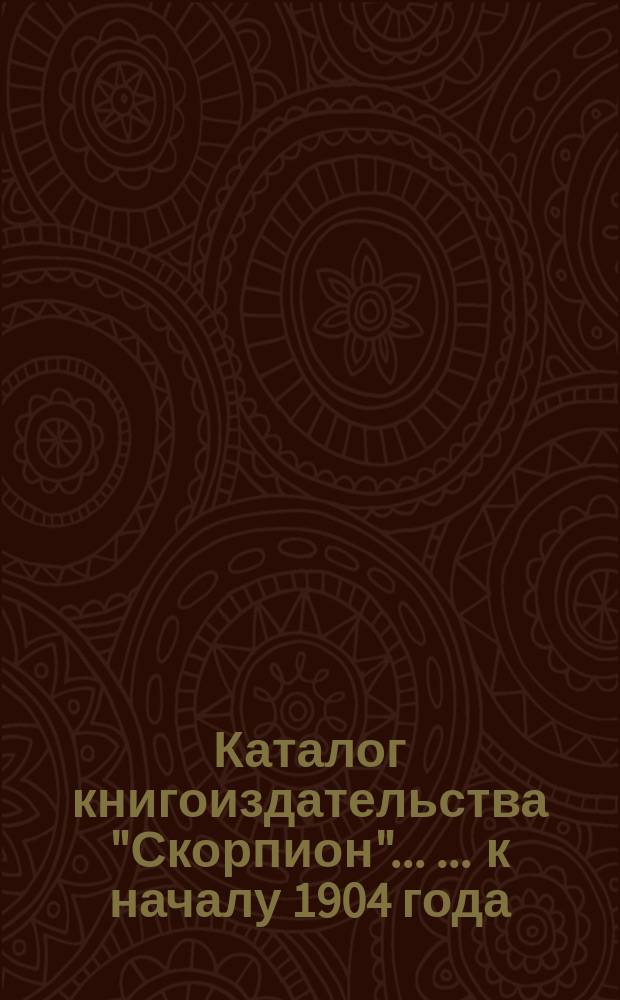 Каталог книгоиздательства "Скорпион" ... ... к началу 1904 года