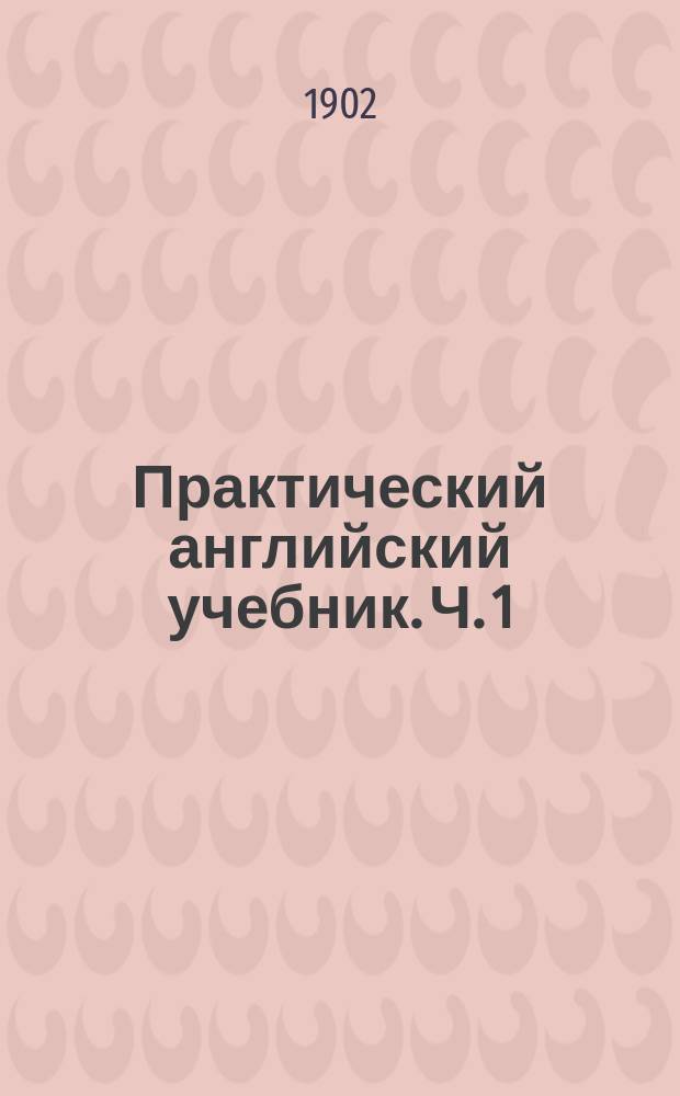 Практический английский учебник. Ч. 1 : [Легкие грамматические уроки]
