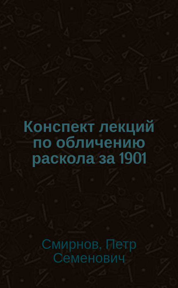 Конспект лекций по обличению раскола за 1901/2 уч. год
