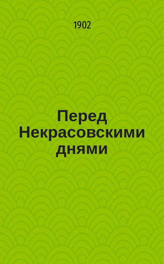 Перед Некрасовскими днями : (Посвящ. памяти Н.А. Некрасова)