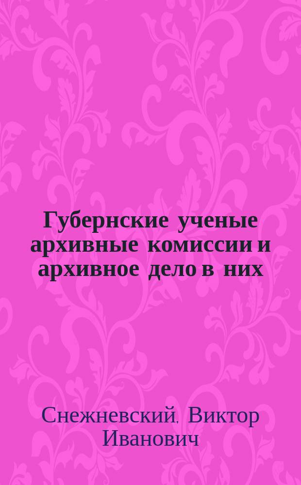 Губернские ученые архивные комиссии и архивное дело в них