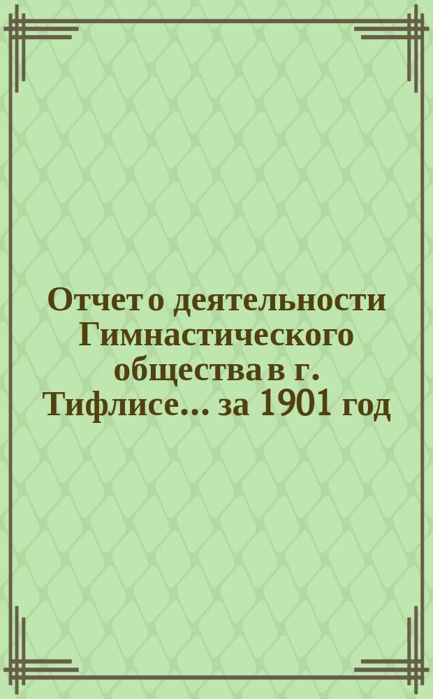 Отчет о деятельности Гимнастического общества в г. Тифлисе... ... за 1901 год