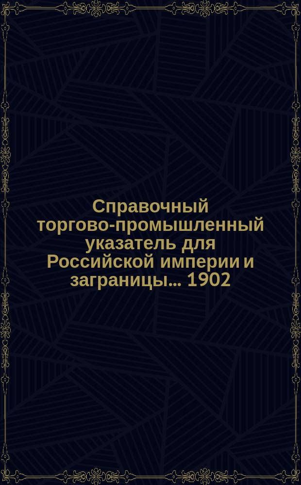 Справочный торгово-промышленный указатель для Российской империи и заграницы... ... 1902/3. Дополнение... : Дополнение...