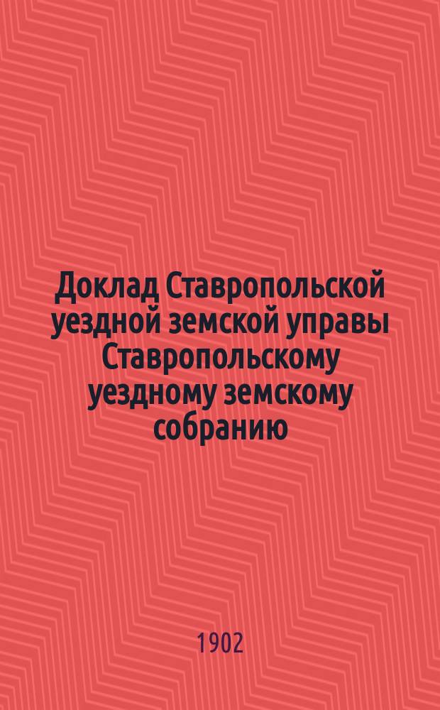 Доклад Ставропольской уездной земской управы Ставропольскому уездному земскому собранию...