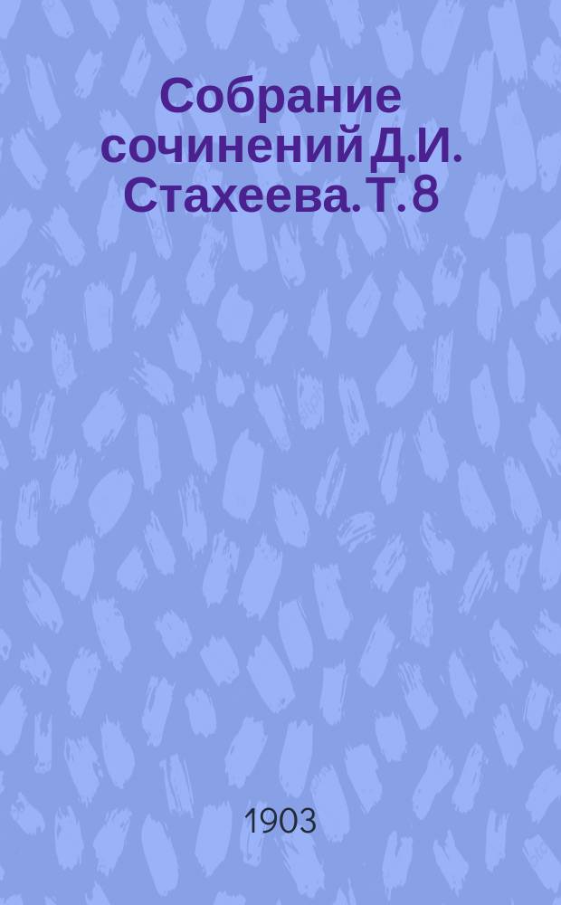 Собрание сочинений Д.И. Стахеева. Т. 8 : [Неугасающий свет ; Тишь да гладь