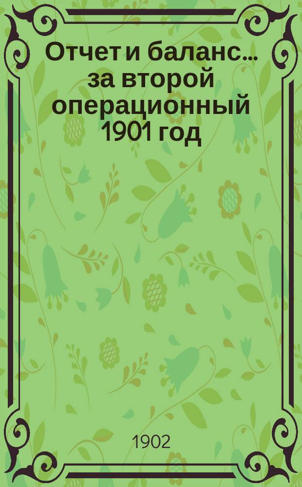 Отчет и баланс... ... за второй операционный 1901 год