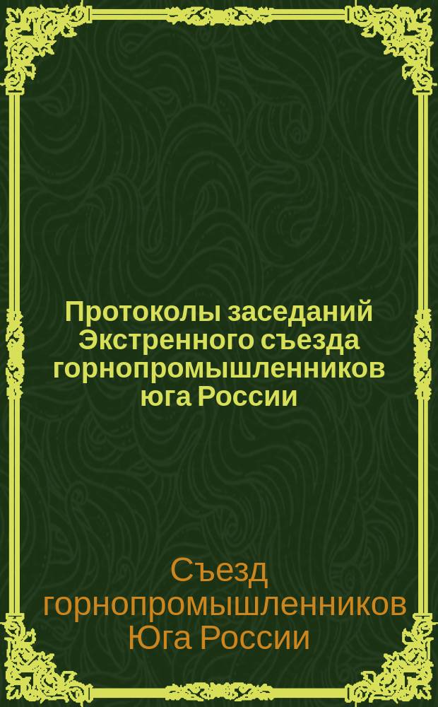 Протоколы заседаний Экстренного съезда горнопромышленников юга России (январь 1902 г.) с приложениями