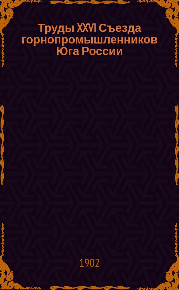 Труды XXVI Съезда горнопромышленников Юга России : Т. 1. Т. 2 : Отчеты: 1. Уполномоченных. 2. Ревизионной комиссии. 3. Совета Общества пособия горнорабочим. 4. Заведующего Статистическим бюро. 5. Совета Съезда