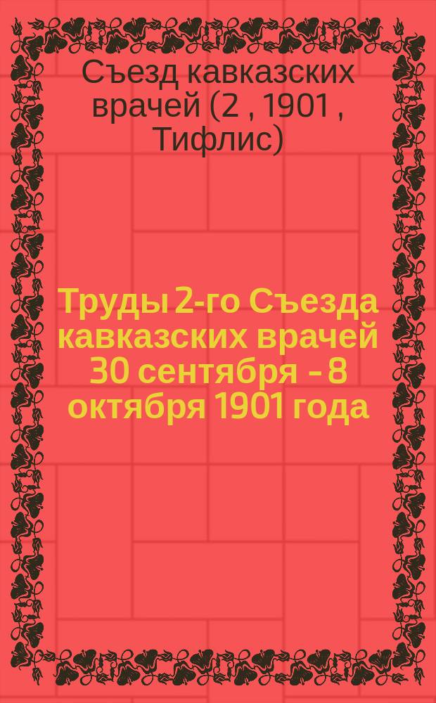 Труды 2-го Съезда кавказских врачей 30 сентября - 8 октября 1901 года