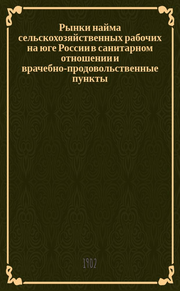 ... Рынки найма сельскохозяйственных рабочих на юге России в санитарном отношении и врачебно-продовольственные пункты : Вып. 1-2. Вып. 2 : Рынки найма сельскохозяйственных рабочих в областях Войска Донского и Северного Кавказа с санитарной стороны