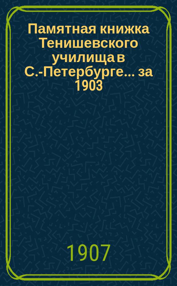 Памятная книжка Тенишевского училища в С.-Петербурге... за 1903/4 и 1904/5 уч. гг.