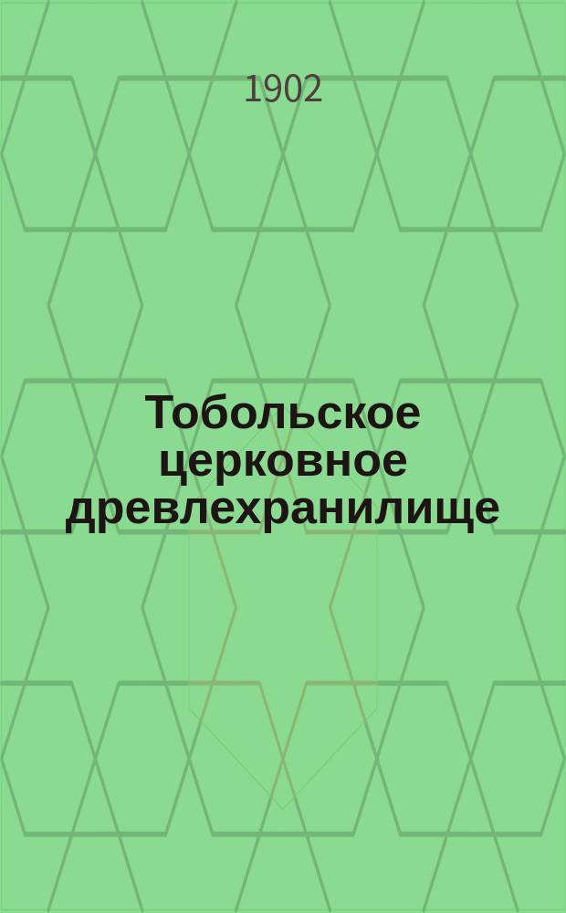 Тобольское церковное древлехранилище : Вып. 1