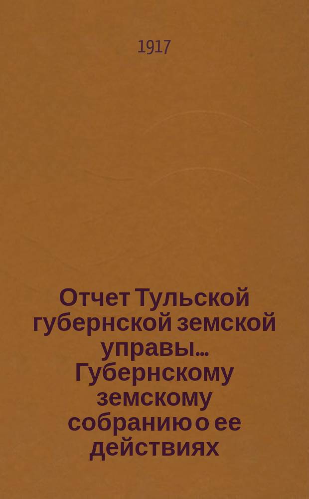Отчет Тульской губернской земской управы... Губернскому земскому собранию о ее действиях... по дорожному делу. в 1916 г. [52 очередному... 1916 г.]