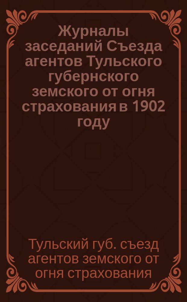 Журналы заседаний Съезда агентов Тульского губернского земского от огня страхования в 1902 году