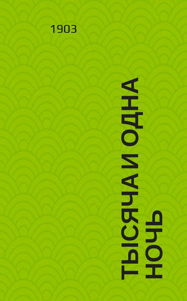 Тысяча и одна ночь : Араб. сказки Шахразады Первый полный рус. пер. (по изд. Мардруса)... Т. 1. Т. 2