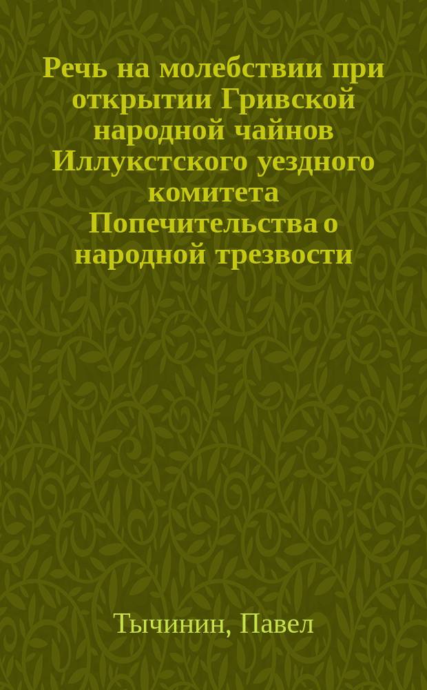 Речь на молебствии при открытии Гривской народной чайнов Иллукстского уездного комитета Попечительства о народной трезвости