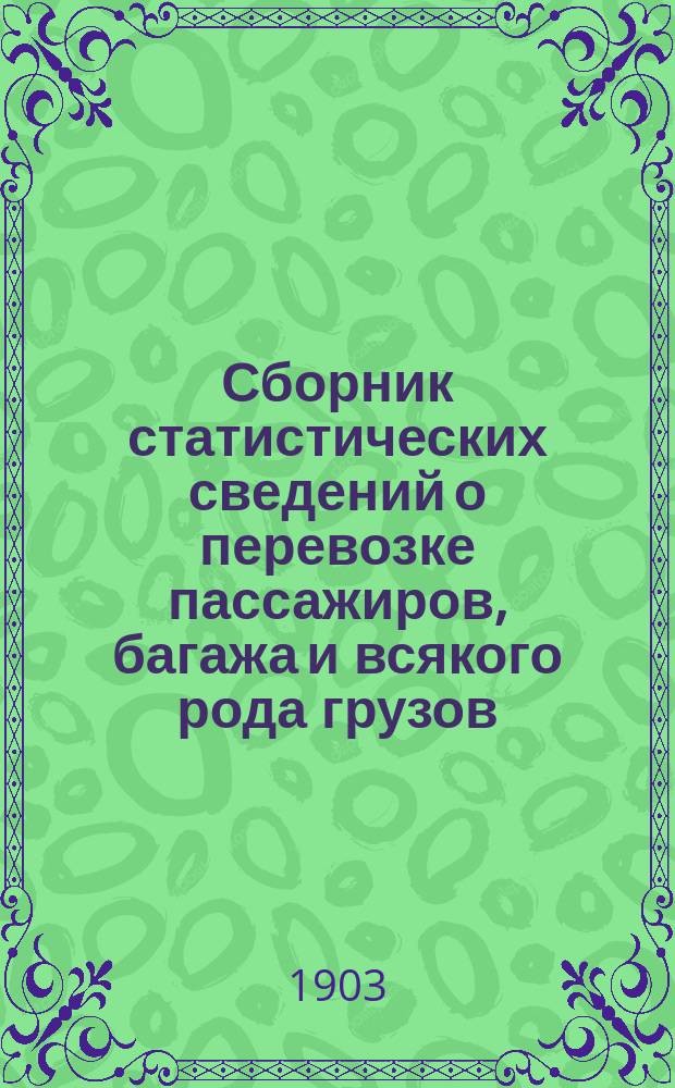 Сборник статистических сведений о перевозке пассажиров, багажа и всякого рода грузов... ... за 1902 г. : Отправление и прибытие