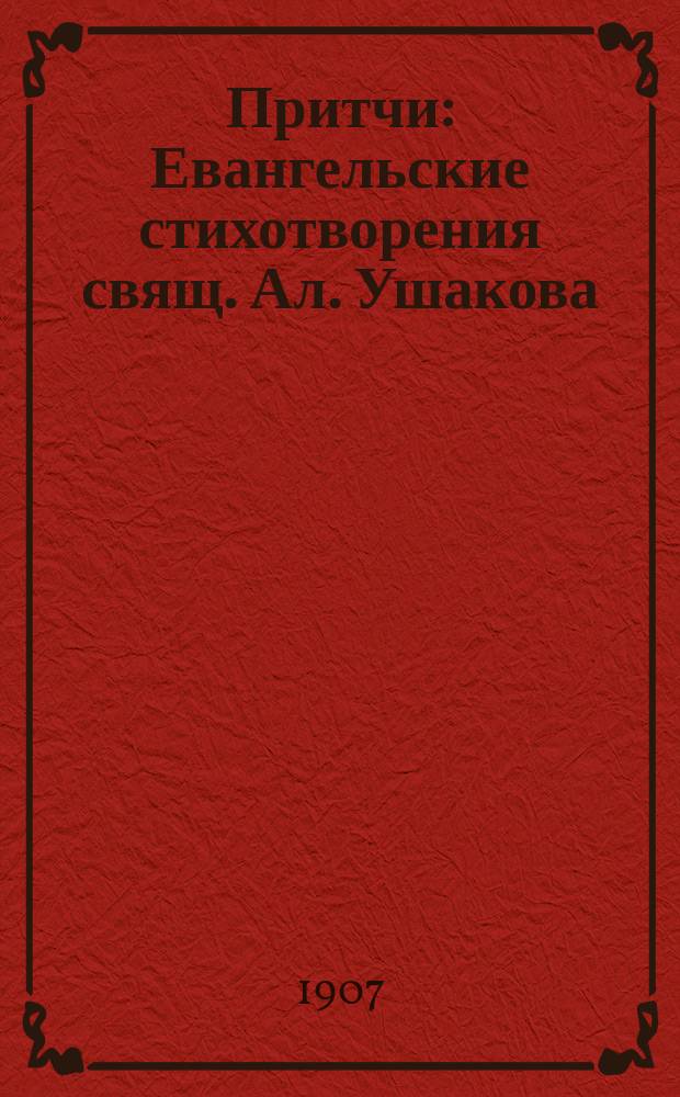 Притчи : Евангельские стихотворения свящ. Ал. Ушакова