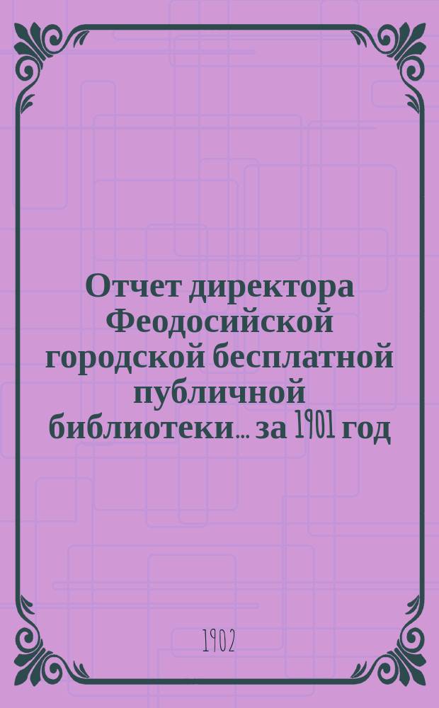 Отчет директора Феодосийской городской бесплатной публичной библиотеки... за 1901 год