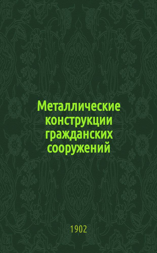 Металлические конструкции гражданских сооружений : Рук. для инженеров, архитекторов и студентов. [1] : Стропила, колонны, балки, лестницы