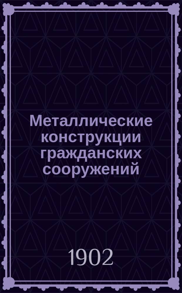 Металлические конструкции гражданских сооружений : Рук. для инженеров, архитекторов и студентов. [2] : Стропила, колонны, балки, лестницы