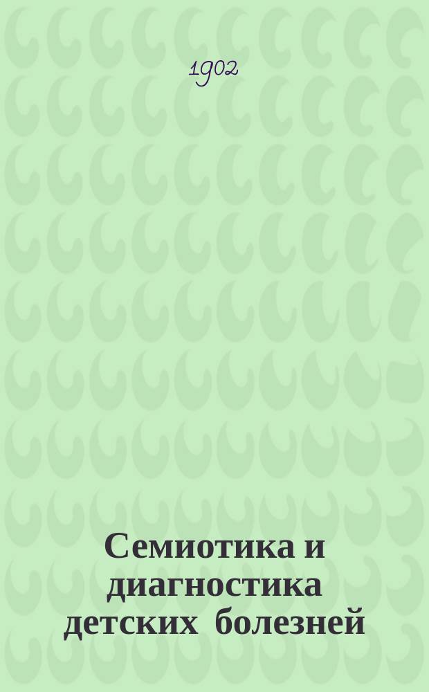 Семиотика и диагностика детских болезней : С прил. терапевт. указ