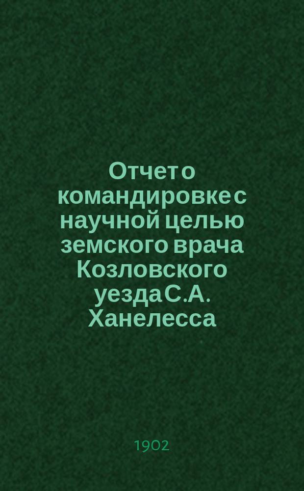 Отчет о командировке с научной целью земского врача Козловского уезда С.А. Ханелесса